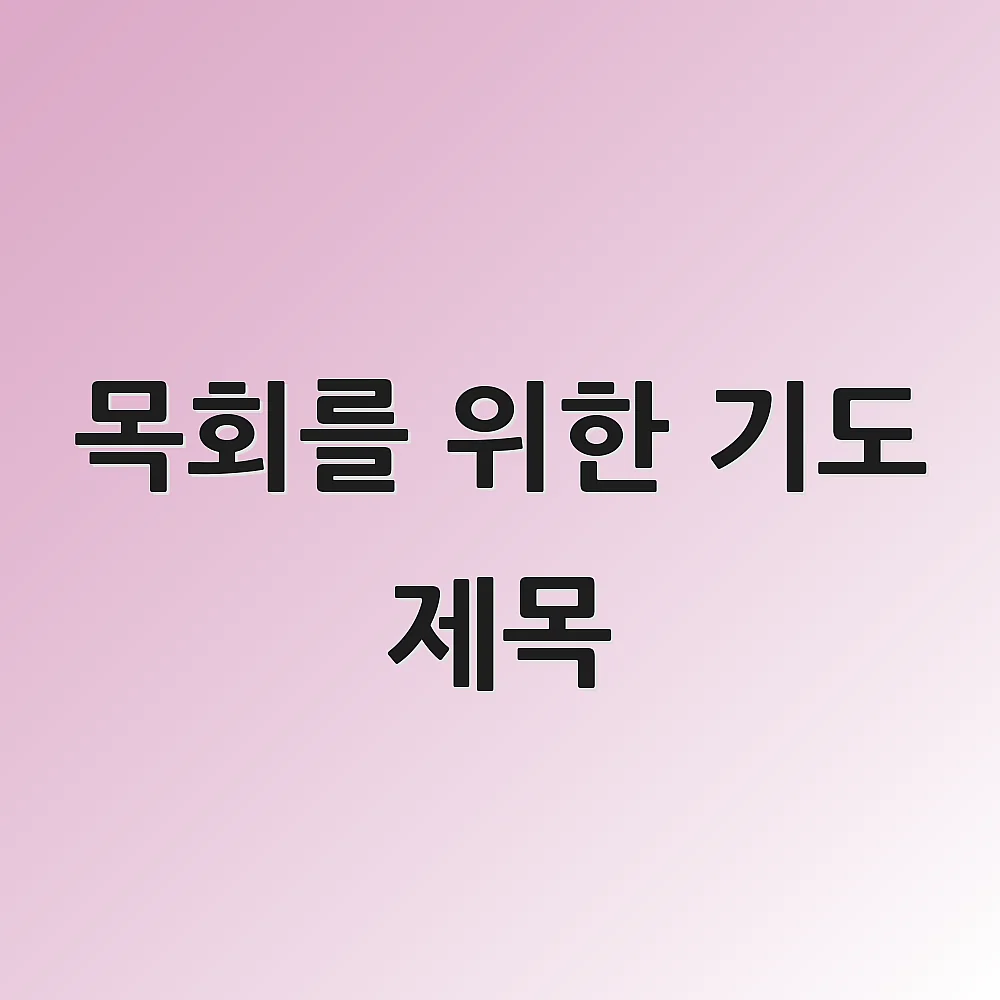 목회를 위한 기도 제목 1 목회를 위한 기도 제목
