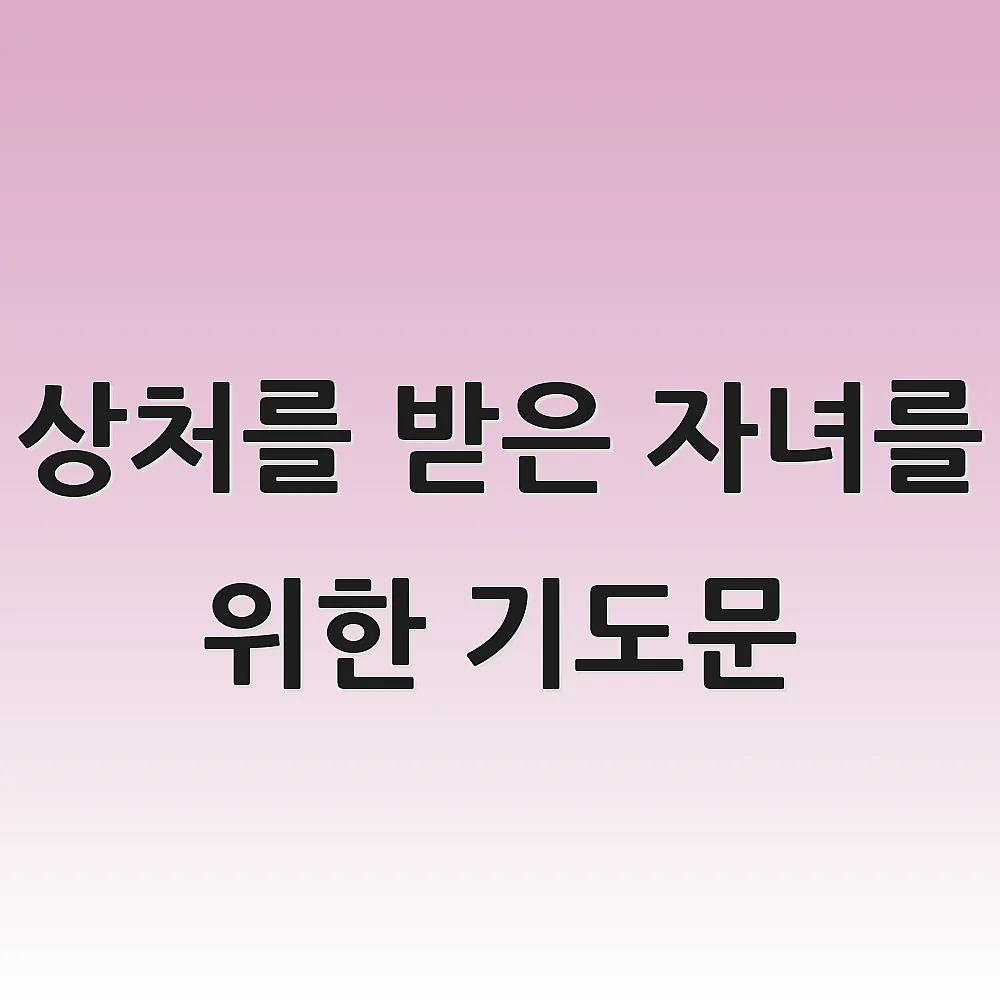 상처를 받은 자녀를 위한 기도문