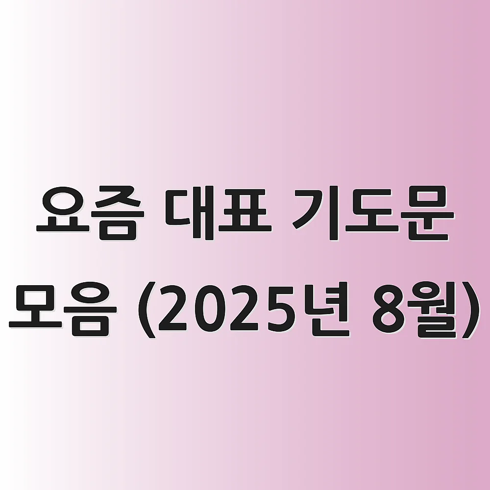 요즘 대표 기도문 모음 (2025년 8월)