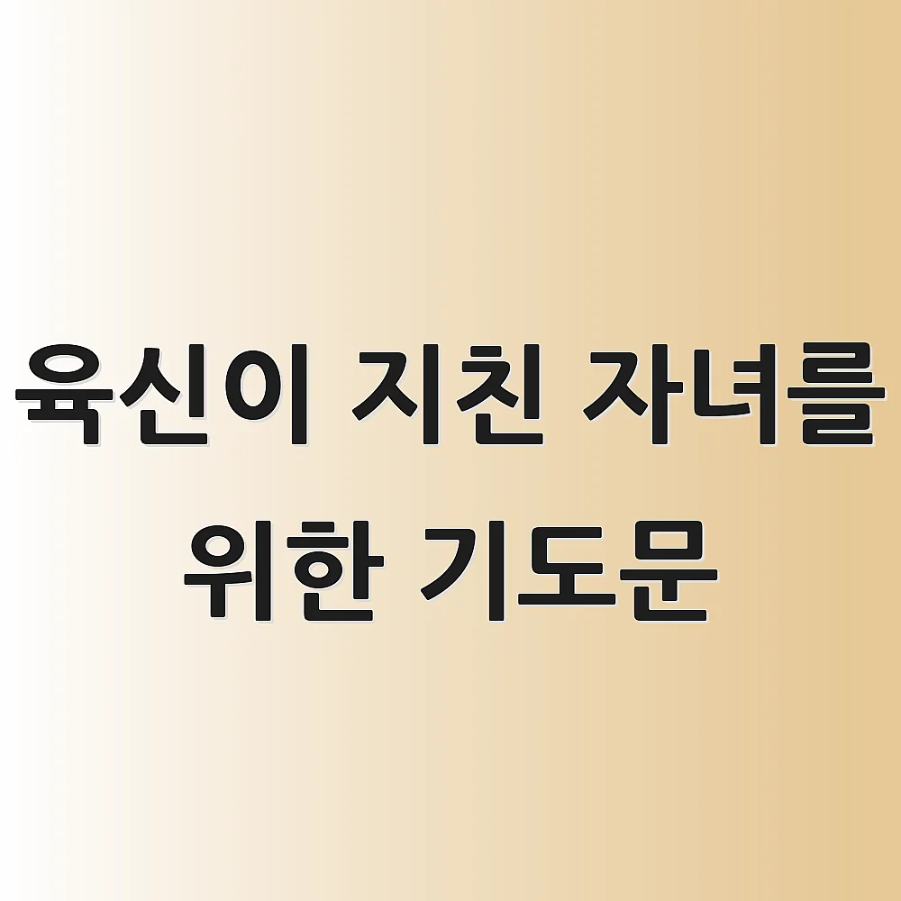 육신이 지친 자녀를 위한 기도문 1 육신이 지친 자녀를 위한 기도문
