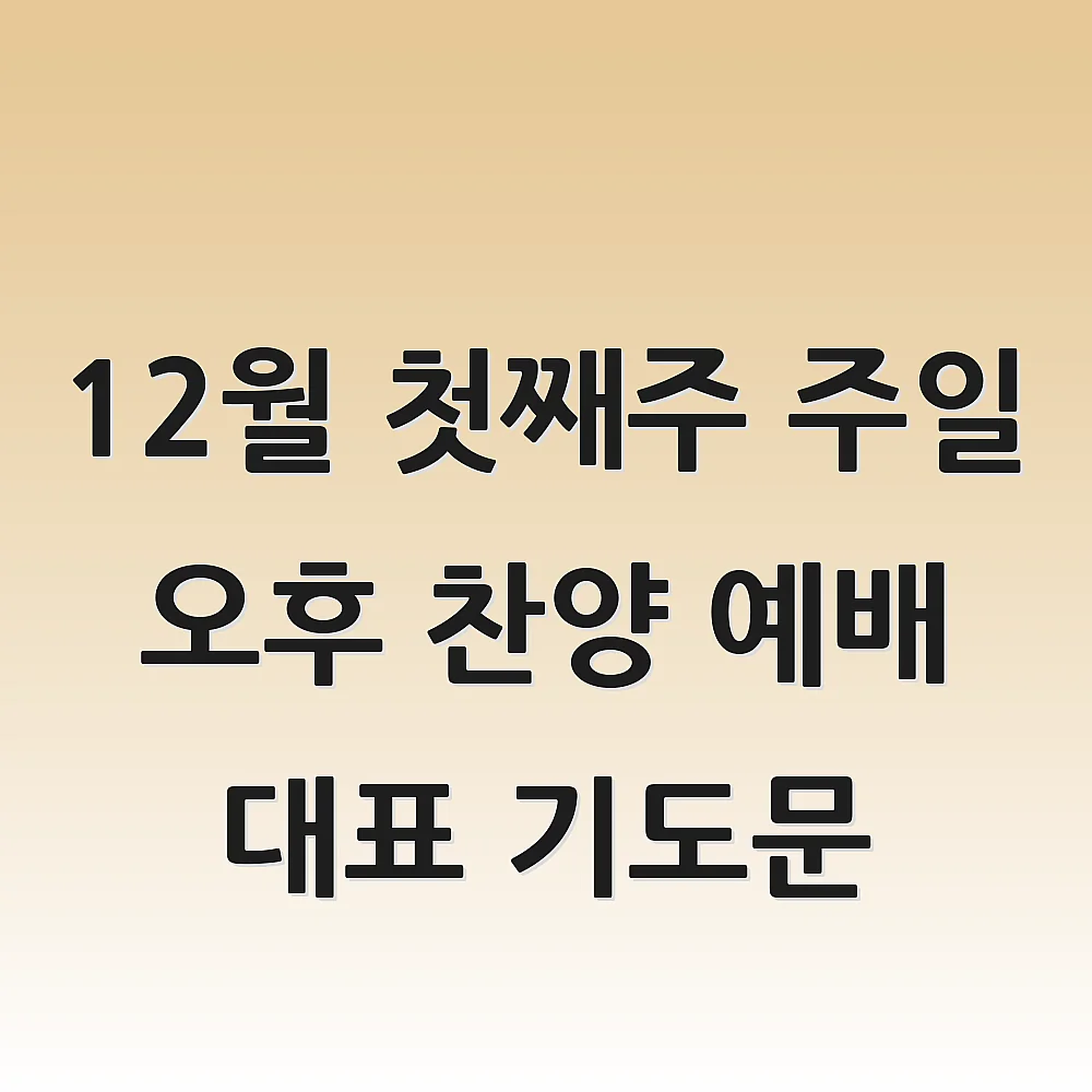  12월 첫째주 주일 오후 찬양 예배 대표 기도문