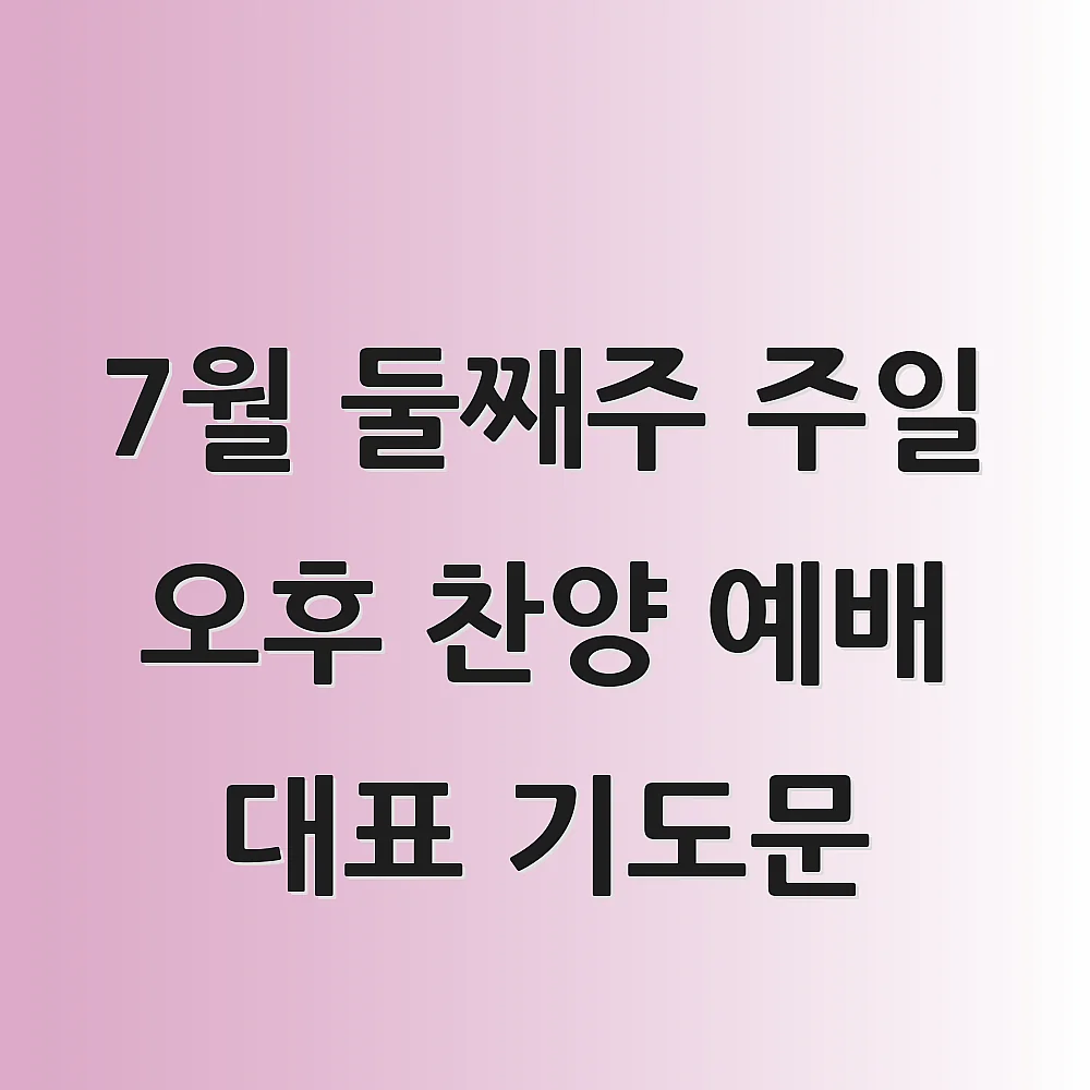  7월 둘째주 주일 오후 찬양 예배 대표 기도문