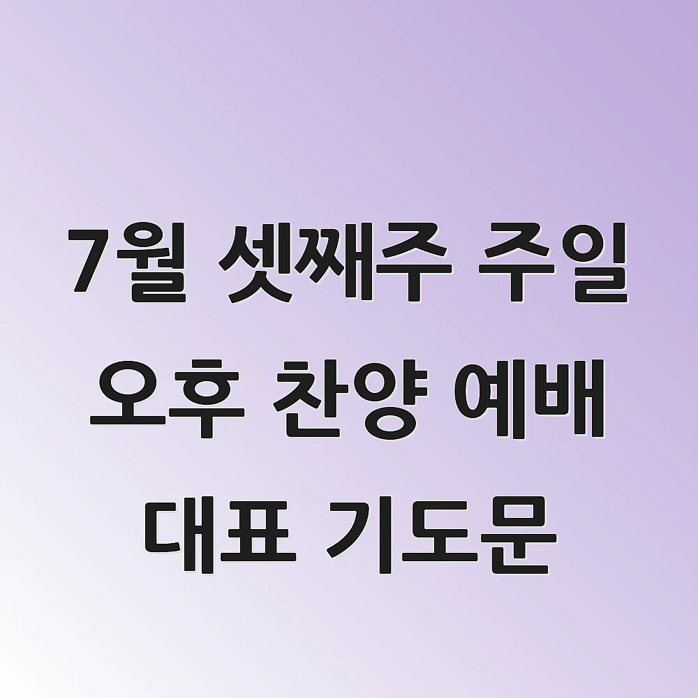7월 셋째주 주일 오후 찬양 예배 대표 기도문 1 7월 셋째주 주일 오후 찬양 예배 대표 기도문