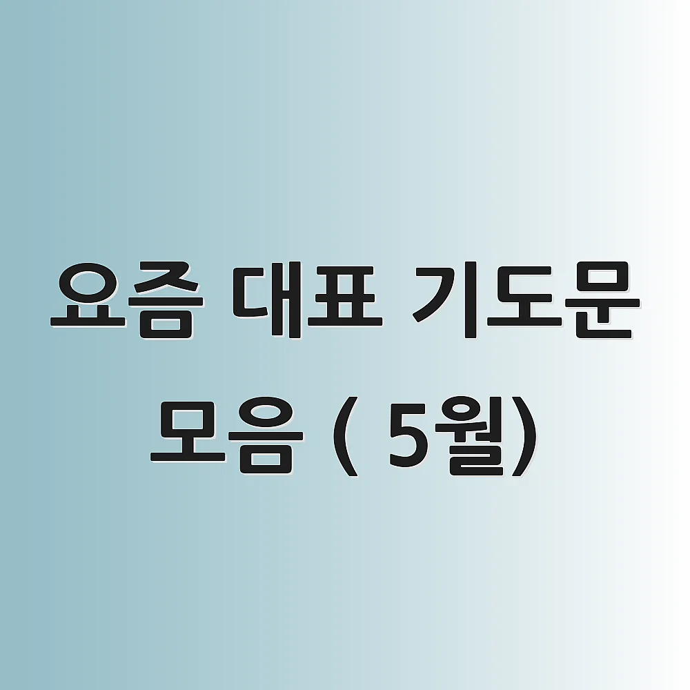 요즘 대표 기도문 모음 ( 5월) 1 요즘 대표 기도문 모음 ( 5월)